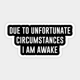 Due to unfortunate circumstances, i am awake Sticker